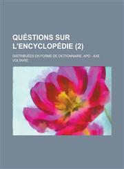 Questions Sur L'Encyclopedie; Distribuees En Forme de Dictionnaire. Apo - Axe (2 ),1235696170,9781235696176