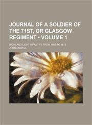 Journal of a soldier of the 71st, or Glasgow regiment (Volume 1); Highland Light Infantry, from 1806 to 1815,1458823180,9781458823182
