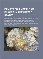 Familypedia - Seals of places in the United States Official seals of places in Alabama, Official seals of places in Arizona, Official seals of places in Arkansas, Official seals of places in California, Official seals of places in Colorado, Official seal,1234857413,9781234857417