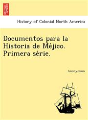 Documentos Para La Historia de Me Jico. Primera Se Rie.,1241779961,9781241779962