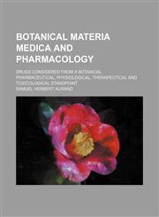 Botanical materia medica and pharmacology; drugs considered from a botanical, pharmaceutical, physiological, therapeutical and toxicological standpoint,1150209127,9781150209123