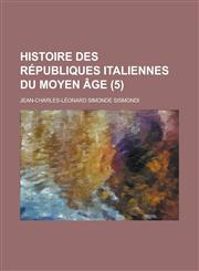 Histoire Des Republiques Italiennes Du Moyen Age (5 ),123441399X,9781234413996