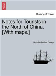 Notes for Tourists in the North of China. [With maps.],1241522537,9781241522537