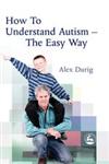 How to Understand Autism -- the Easy Way The Easy Way,1843107910,9781843107910