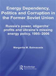 Energy Dependency, Politics and Corruption in the Former Soviet Union Russia's Power, Oligarchs' Profits and Ukraine's Missing Energy Policy, 1995-2006,0415541263,9780415541268