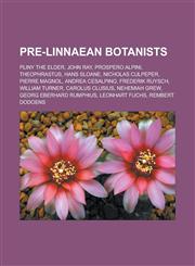 Pre-Linnaean botanists Pliny the Elder, John Ray, Prospero Alpini, Theophrastus, Hans Sloane, Nicholas Culpeper, Pierre Magnol, Andrea Cesalpino, Frederik Ruysch, William Turner, Carolus Clusius, Nehemiah Grew, Georg Eberhard Rumphius,1156573041,9781156573044