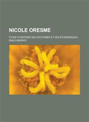Nicole Oresme; Etude D'Historie Des Doctrines Et Des Economiques,1153492482,9781153492485
