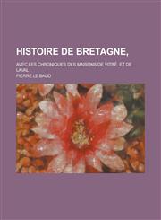 Histoire de Bretagne; Avec Les Chroniques Des Maisons de Vitre, Et de Laval,1234058642,9781234058647