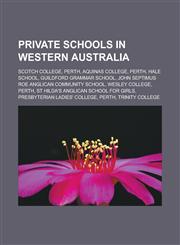 Private Schools in Western Australia Scotch College, Perth, Aquinas College, Perth, Hale School, Guildford Grammar School, John Septimus Roe Anglican,1155251571,9781155251578