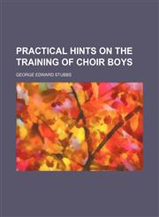 Practical Hints on the Training of Choir Boys,1154547469,9781154547467