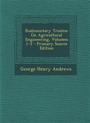 Rudimentary Treatise On Agricultural Engineering, Volumes 1-3 - Primary Source Edition,1293283274,9781293283271