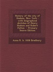 History of the City of Hudson, New York With Biographical Sketches of Henry Hudson and Robert Fulton - Primary Source Edition,1294750763,9781294750765