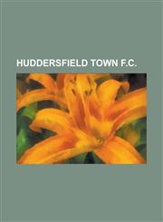 Huddersfield Town F.C. Huddersfield Town F.C. Managers, Huddersfield Town F.C. Matches, Huddersfield Town F.C. Non-Playing Staff,1157637205,9781157637202