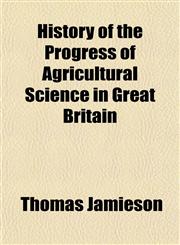 History of the Progress of Agricultural Science in Great Britain,1152155326,9781152155329