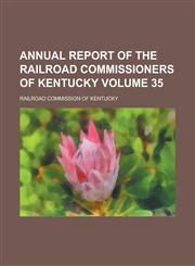 Annual Report of the Railroad Commissioners of Kentucky Volume 35,1155023560,9781155023564