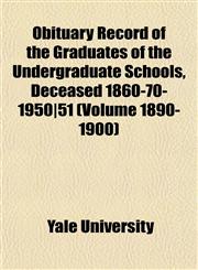 Obituary Record of the Graduates of the Undergraduate Schools, Deceased 1860-70-1950|51 (Volume 1890-1900),1151855413,9781151855411