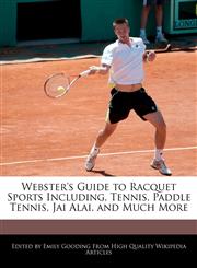 Webster's Guide to Racquet Sports Including, Tennis, Paddle Tennis, Jai Alai, and Much More,1241713634,9781241713638