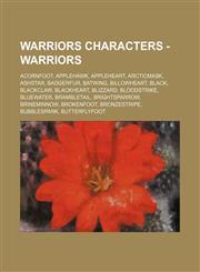 Warriors Characters - Warriors Acornfoot, Applehawk, Appleheart, Arcticmask, Ashstar, Badgerfur, Batwing, Billowheart, Black, Blackclaw, Blackheart, Blizzard, Bloodstrike, Bluewater, Brambletail, Brightsparrow, Brineminnow, Brokenfoot, Bronzestripe, Bubb,123477996X,9781234779962