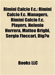 Rimini Calcio F.c. Rimini Calcio F.c. Managers, Rimini Calcio F.c. Players, Helenio Herrera, Matteo Brighi, Sergio Floccari, Digão,1157928579,9781157928577