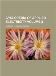 Cyclopedia of applied electricity Volume 8,1231309725,9781231309728