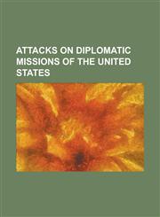 Attacks on Diplomatic Missions of the United States 1964 United States Embassy in Libreville Bombings, 1979 U.S. Embassy Burning in Islamabad, 1979 U,1230756620,9781230756622