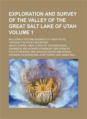 Exploration and survey of the valley of the Great Salt Lake of Utah; including a reconnoissance of a new route through the Rocky Mountains Volume 1,1234286858,9781234286859