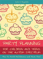 Party Planning for Children and Teens on the Autism Spectrum How to Avoid Meltdowns and Have Fun!,1849052778,9781849052771