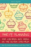 Party Planning for Children and Teens on the Autism Spectrum How to Avoid Meltdowns and Have Fun!,1849052778,9781849052771