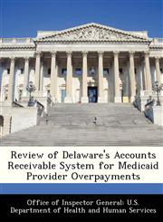 Review of Delaware's Accounts Receivable System for Medicaid Provider Overpayments,1288346484,9781288346486
