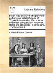 British India analyzed. The provincial and revenue establishments of Tippoo Sultaun and of Mahomedan and British conquerors in Hindostan, stated and considered. In three parts. ...  Volume 3 of 3,1140710354,9781140710356