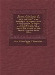 History of the County of Annapolis Including Old Port Royal and Acadia: With Memoirs of Its Representatives in the Provincial Parliament, and Biograp,1294705660,9781294705666