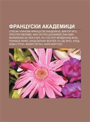 Francuski akademici Spisak članova Francuske akademiJe, Viktor Igo, Prosper Merime, Žan le Ron d'Alamber, Žak-Anri Bernarden de Sen-Pjer,1234008335,9781234008338