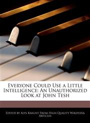 Everyone Could Use a Little Intelligence An Unauthorized Look at John Tesh,1241726892,9781241726898