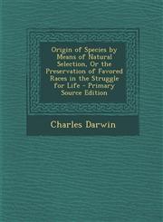 Origin of Species by Means of Natural Selection, Or the Preservation of Favored Races in the Struggle for Life - Primary Source Edition,1295796635,9781295796632