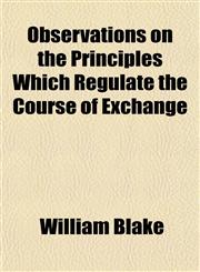 Observations on the Principles Which Regulate the Course of Exchange,1151759856,9781151759856