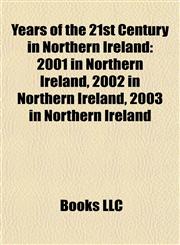 Years of the 21st Century in Northern Ireland 2001 in Northern Ireland, 2002 in Northern Ireland, 2003 in Northern Ireland,115801662X,9781158016624