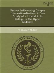 Factors Influencing Campus Internationalization A Case Study of a Liberal Arts College in the Upper Midwest.,1249905311,9781249905318