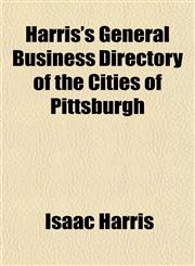 Harris's General Business Directory of the Cities of Pittsburgh,1152933132,9781152933132