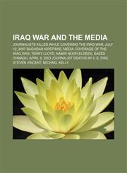 Iraq War and the media Journalists killed while covering the Iraq War, July 12, 2007 Baghdad airstrike, Media coverage of the Iraq War,1233099876,9781233099870