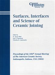 Surfaces, Interfaces and Science of Ceramic Joining, Vol. 158 Proceedings of the 106th Annual Meeting of the American Ceramic Society, Indianapolis, Indiana, USA 2004, Ceramic Transactions,157498179X,9781574981797