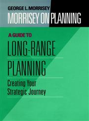 Morrisey on Planning, A Guide to Long-Range Planning Creating Your Strategic Journey 1st Edition,0787901695,9780787901691
