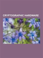 Cryptographic Hardware Bid-60, Combined Cipher Machine, Creed & Company, Cryptex, Cryptographic Accelerator, Crypto Phone, Cypris (Microchip),1230564381,9781230564388