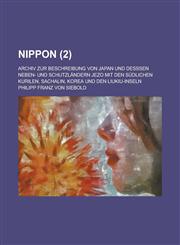 Nippon; Archiv Zur Beschreibung Von Japan Und Desssen Neben- Und Schutzlandern Jezo Mit Den Sudlichen Kurilen, Sachalin, Korea Und Den Liukiu-Inseln (,1234877139,9781234877132