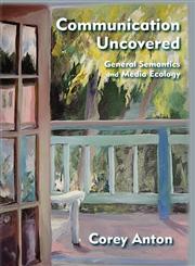 Communication Uncovered General Semantics and Media Ecology,0982755945,9780982755945