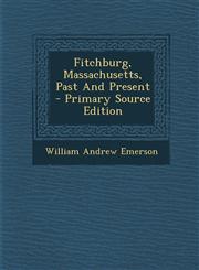 Fitchburg, Massachusetts, Past And Present - Primary Source Edition,1294068091,9781294068099