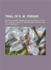 Trial of E. M. Yerger; Before a Military Commission for the Killing of Bv't-Col. Joseph G. Crane, at Jackson, Miss., June 8th, 1869,1230030662,9781230030661