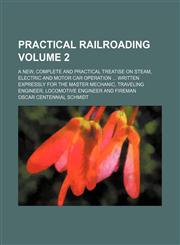 Practical railroading Volume 2 ; a new, complete and practical treatise on steam, electric and motor car operation  written expressly for the master mechanic, traveling engineer, locomotive engineer and fireman,1236446313,9781236446312