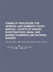 Forms of procedure for general and summary court-martial, courts of inquiry, investigations, naval and marine examining and retiring boards,1232335118,9781232335115