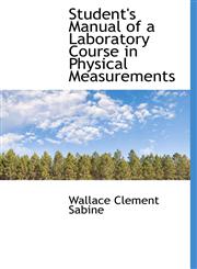 Student's Manual of a Laboratory Course in Physical Measurements,1117135772,9781117135779