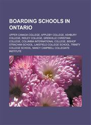Boarding Schools in Ontario Upper Canada College, Appleby College, Ashbury College, Ridley College, Grenville Christian College,1156085837,9781156085837